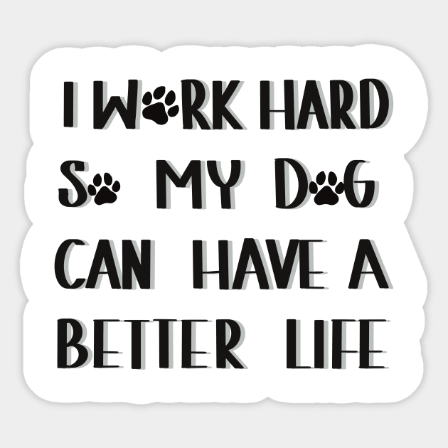 I work hard so my dog can have a better life Sticker by Anna-Kik